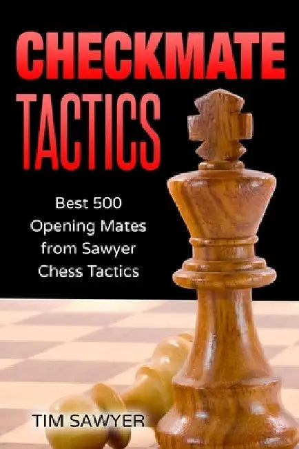 Checkmate Tactics: Best 500 Opening Mates from Sawyer Chess Tactics by Tim Sawyer