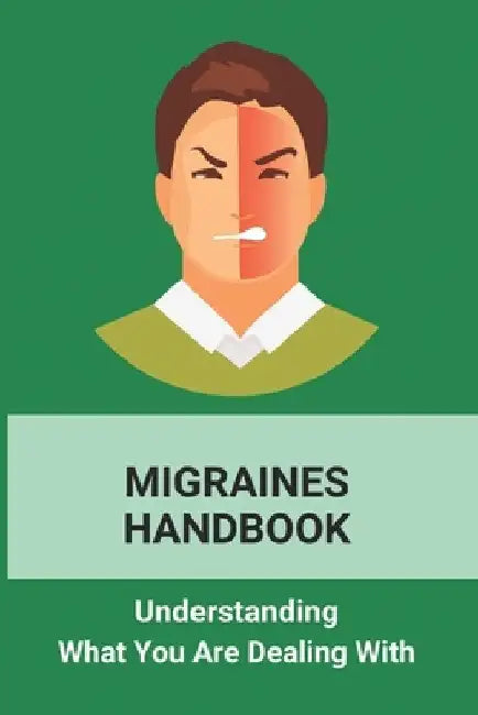 Migraines Handbook: Understanding What You Are Dealing With: Migraine Treatments At Home by Modesto Warnix