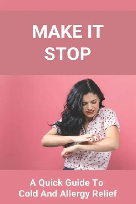 Make It Stop: A Quick Guide To Cold And Allergy Relief: Home Remedies For Cold And Sneezing by Tamatha Ismail