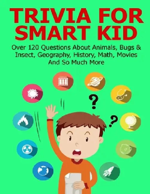 Trivia For Smart Kid: Over 120 Questions About Animals, Bugs & Insect, Geography, History, Math, Movies And So Much More by Brianna Kelley Doyle