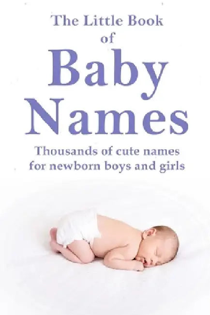 The Little Book of Baby Names: Thousands of cute names for newborn boys and girls by Sarah Kingston
