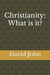 Christianity: What is it? by Daniel Rogers