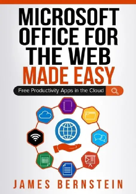 Office for the Web Made Easy: Free Productivity Apps in the Cloud by James Bernstein