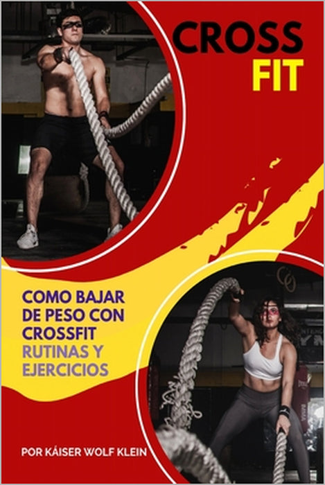 Crossfit: Como Bajar de Peso con CrossFit, Rutinas y Ejercicios, Mitos y Verdades del CrossFit, Diccionario, Básico, Intermedio y Avanzado. by Káiser Wolf Klein