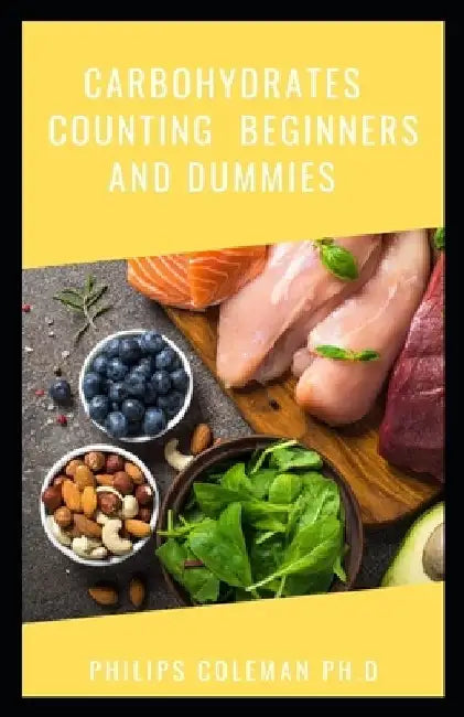 Carbohydrates Counting Beginners and Dummies by Philips Coleman Ph. D.