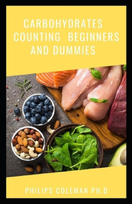 Carbohydrates Counting Beginners and Dummies by Philips Coleman Ph. D.