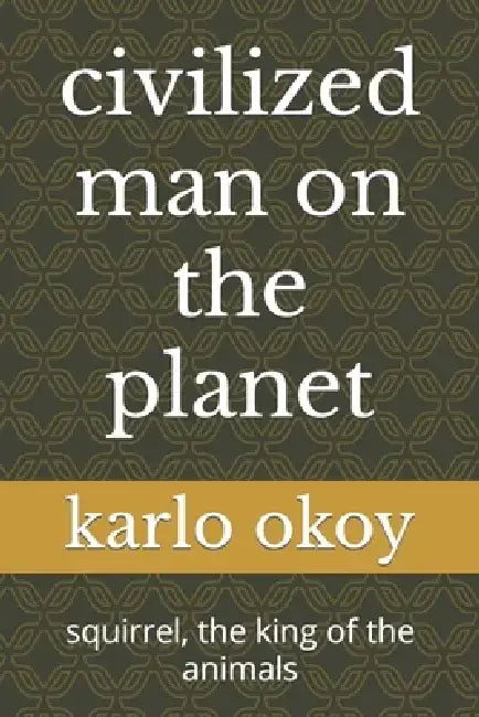 civilized man on the planet: squirrel, the king of the animals by Karlo Kolong Okoy Kko