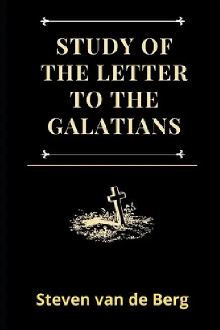 Study of the Letter to the Galatians: "Christ lives in me." by Steven Van de Berg
