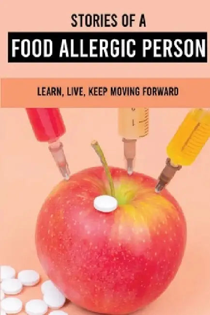 Stories Of A Food Allergic Person: Learn, Live, Keep Moving Forward: Allergic Symptoms by Tory Jazwa
