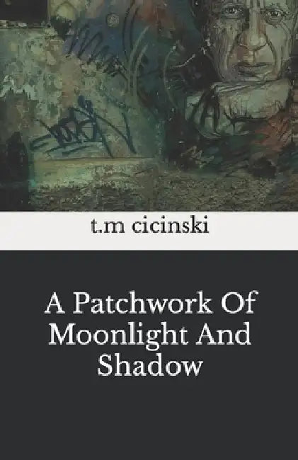 A Patchwork Of Moonlight And Shadow by T. M. Cicinski