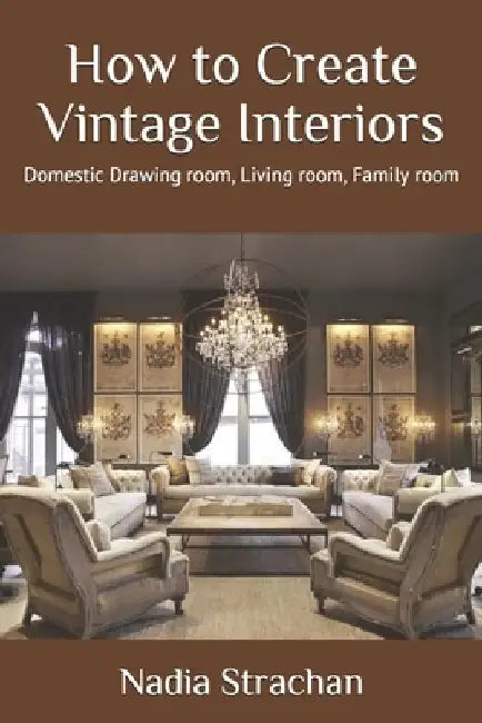 How to Create Vintage Interiors: Domestic Drawing room, Living room, Family room by Nadia Strachan