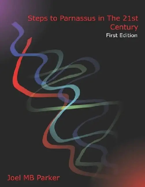 Steps to Parnassus in The 21st Century: An Overview of Composition Skills: First Edition by Joel Matthew Bradley Parker