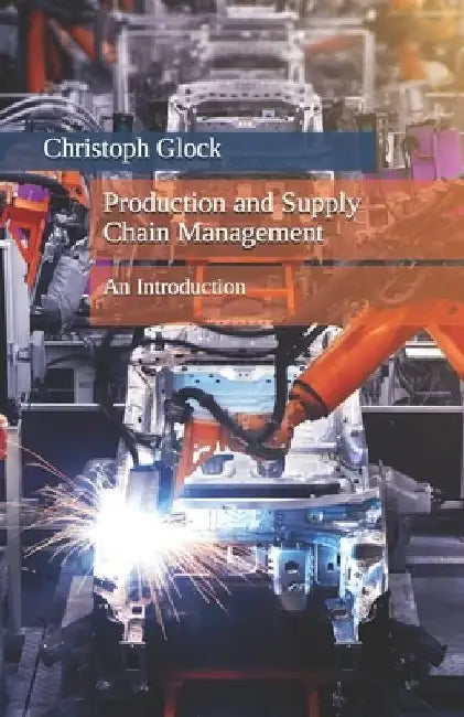 Production and Supply Chain Management: An Introduction by Christoph Glock