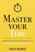 Master Your Time : A Practical Guide To 