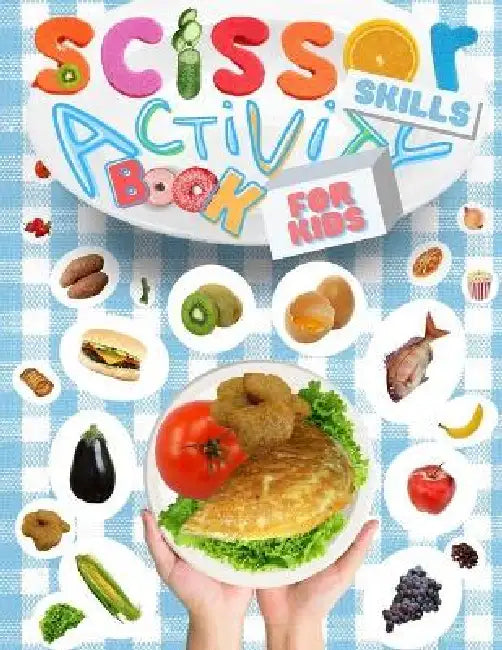Scissor Skills Activity Book For Kids: Paper Crafts And The Practice Of Cutting Children's Dishes And Lunches! by Marissa Meyer