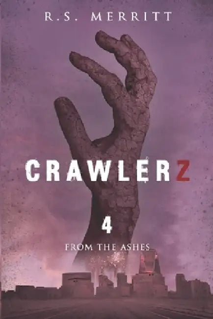 Crawlerz: Book 4: From the Ashes by R. S. Merritt