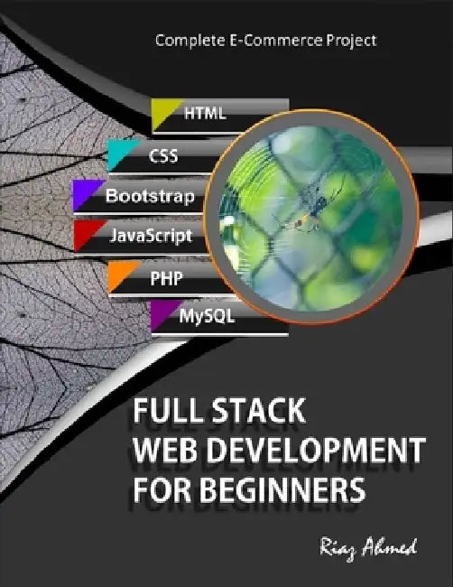 Full Stack Web Development For Beginners: Learn Ecommerce Web Development Using HTML5, CSS3, Bootstrap, JavaScript, MySQL, and PHP by Riaz Ahmed