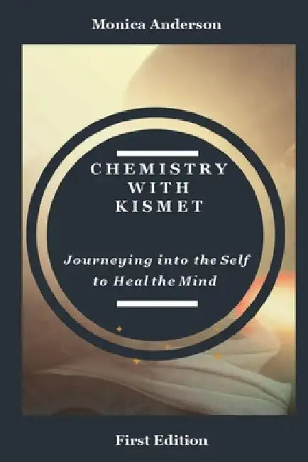 Chemistry with Kismet: Journeying into the Self to Heal the Mind by Monica Anderson