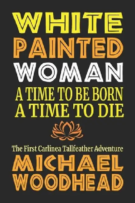 A Time to Be Born, a Time to Die: The First Carlinea Tallfeather Novel by Michael Woodhead