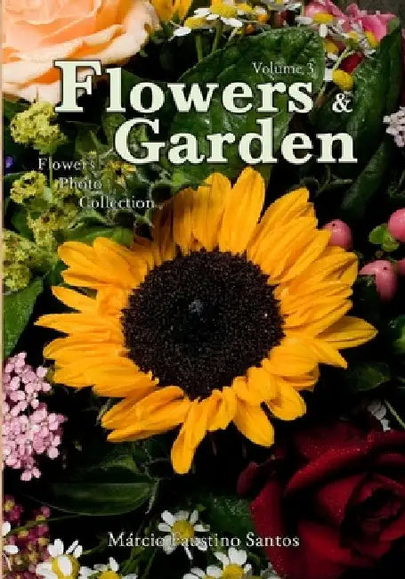 Flowers and Garden: Flowers Photo Collection - Vol. 3 by Márcio Faustino Santos