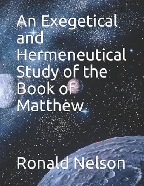 An Exegetical and Hermeneutical Study of the Book of Matthew by Ronald Nelson