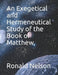 An Exegetical and Hermeneutical Study of the Book of Matthew by Ronald Nelson