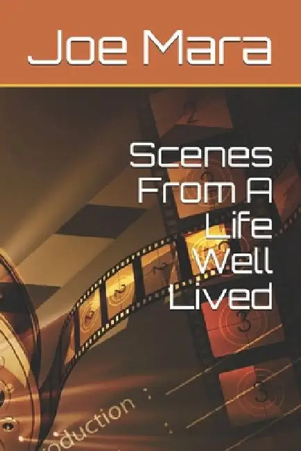 Scenes From A Life Well Lived by Joe Mara