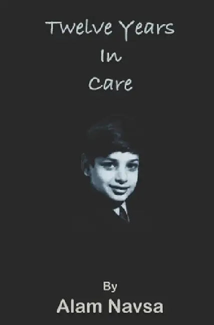 Twelve Years in Care by Alam Navsa