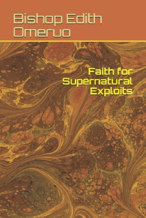 Faith for Supernatural Exploits by Bishop Edith Omeruo