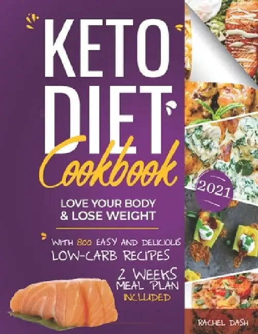 Keto Diet Cookbook: Love Your Body & Lose Weight with 800 Easy and Delicious Low-carb Recipes - 2 Weeks Meal Plan Included by Rachel Dash
