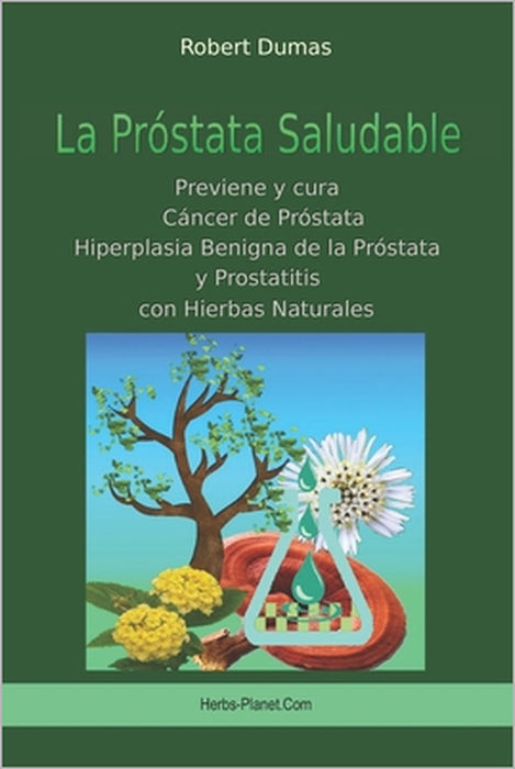 La Próstata Saludable: Previene y cura Cáncer de próstata, Hiperplasia Benigna de la Próstata y Prostatitis con Hierbas Naturales by Robert Dumas