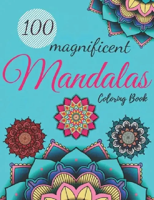 100 Magnificent Mandala Coloring Book For Adult Girls: Featuring 100 Attractive Mandala Designs To Color For Adult Relaxation And Stress Relieving by Xoss Publishing House