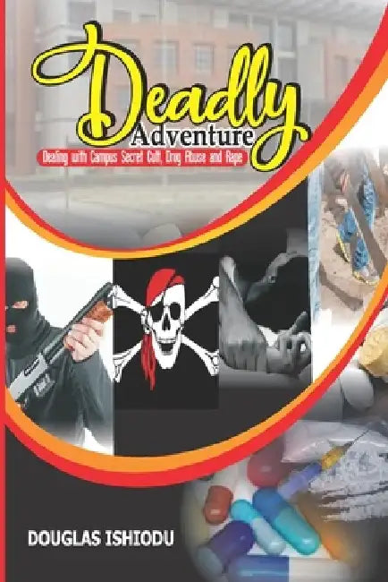 Deadly Adventure: Dealing with Campus and Secondary School Secret Cult, Drug Abuse and Rape. by Douglas Ishiodu