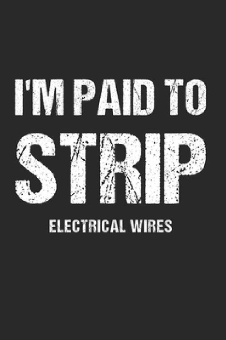 I'm Paid To Strip Electrical Wires: To Do Checklist For Electricians And Wiremen by Jervis Bolger