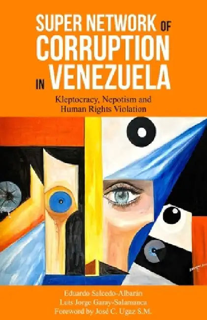 Super Network of Corruption in Venezuela: Kleptocracy, Nepotism and Human Rights Violation by Luis Jorge Garay-Salamanca
