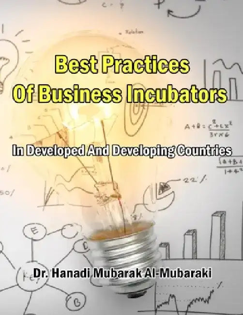 Best practices of business incubators in developed and developing countries: The Roadmap for the Gulf Cooperation Council (GCC) Countries by Dr Hanadi Al Mubaraki