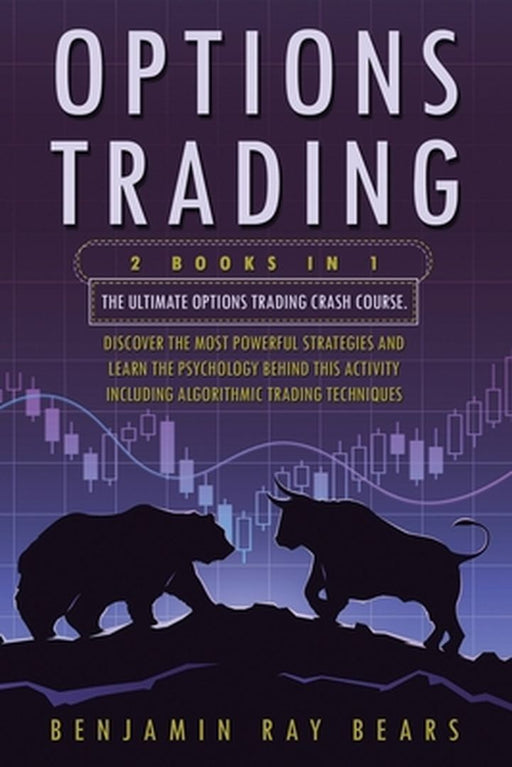 Options Trading: 2 Books 1 - The Ultimate Options Trading Crash Course. Discover The Most Powerful by Bears, Benjamin Ray