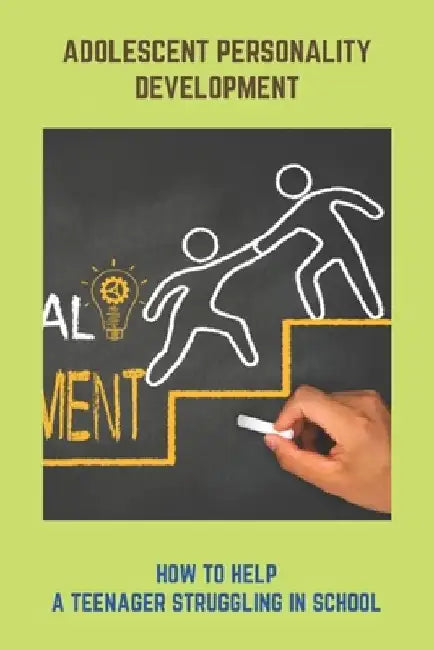 Adolescent Personality Development: How To Help A Teenager Struggling In School: How To Prepare For Life After High School by Mel Drage