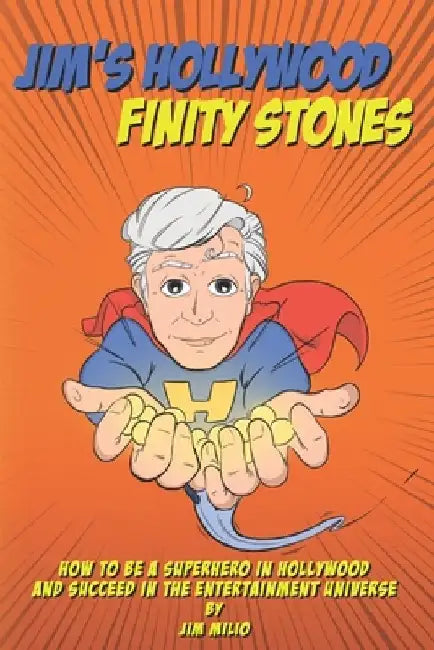 Jim's Hollywood Finity Stones: How to be a Superhero in Hollywood and Succeed in the Entertainment Universe by Jim Milio