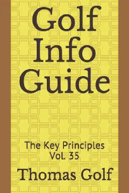 Golf Info Guide: The Key Principles Vol. 35 by Thomas Golf