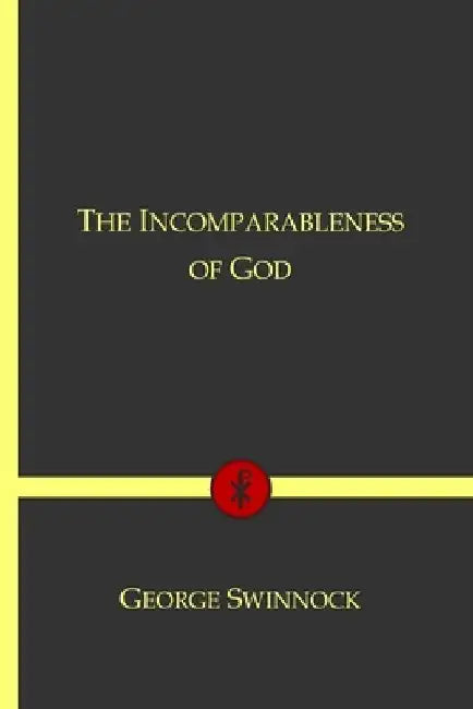 The Incomparableness of God: In His Being, Attributes, Works, and Word by George Swinnock