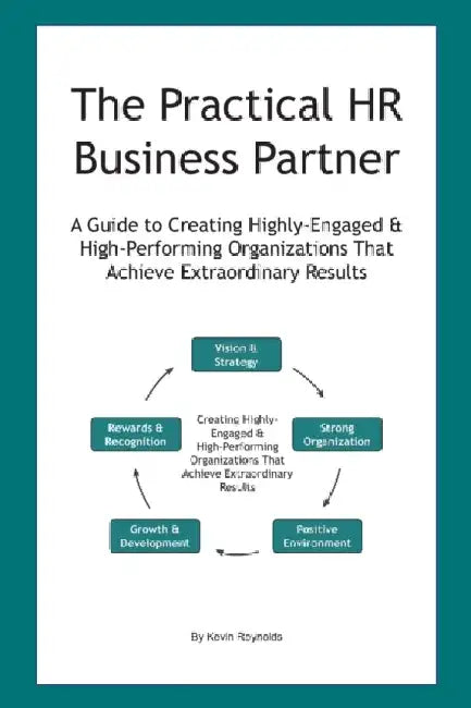 The Practical HR Business Partner: A Guide to Creating Highly-Engaged & High-Performing Organizations That Achieve Extraordinary Results by K. A. Reynolds
