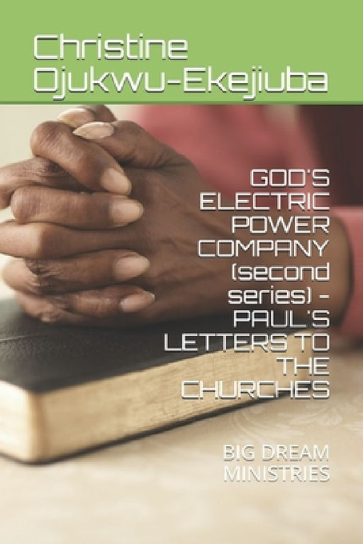 GOD'S ELECTRIC POWER COMPANY (second series) - PAUL'S LETTERS TO THE CHURCHES: Big Dream Ministries by Christine Ozioma Ojukwu-Ekejiuba