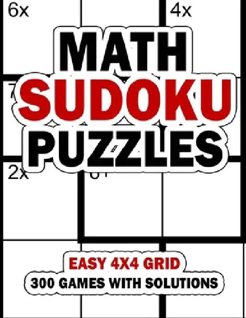 Math Sudoku Puzzles: Easy 4x4 Grid: 300 Games With Solution: Fun Arithmetic Logic Puzzle Games to Practice Your Addition, Subtraction, Mult by Mix Web Shop Press