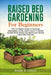 Raised Bed Gardening For Beginners: The Complete Guide to Growing Vegetables, Herbs, and Flowers In Raised Garden Beds Using Less Space and Having a B by Mark B. Chase