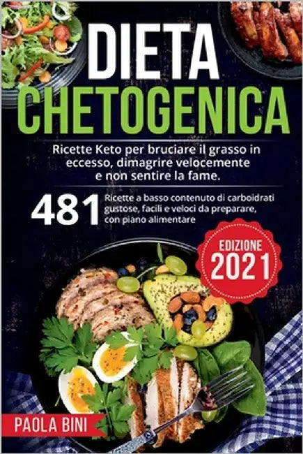 Dieta Chetogenica: Ricette Keto per bruciare il grasso in eccesso, dimagrire velocemente e non sentire la fame by Bini, Paola