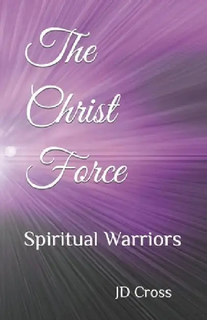 The Christ Force: Spiritual Warriors by Kj Nivin