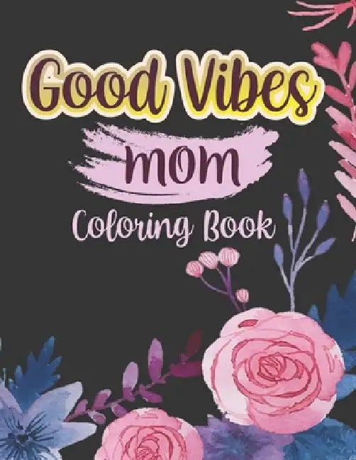 Good vibes Mom coloing book: Motivational and Inspirational Sayings Coloring Book for Moms Large Print Coloring Book For Adult Relaxation And Stres by Vania Davidson