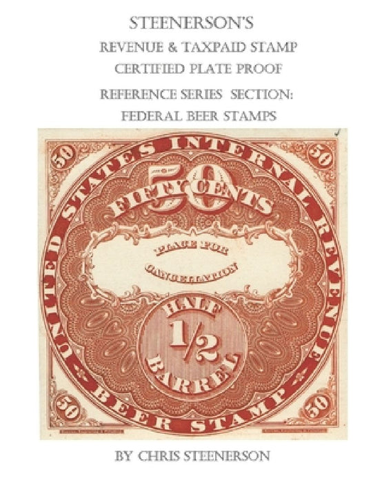 Steenerson's Revenue & Taxpaid Stamp Certified Plate Proof Reference Series - Federal Beer Stamps by Chris Steenerson