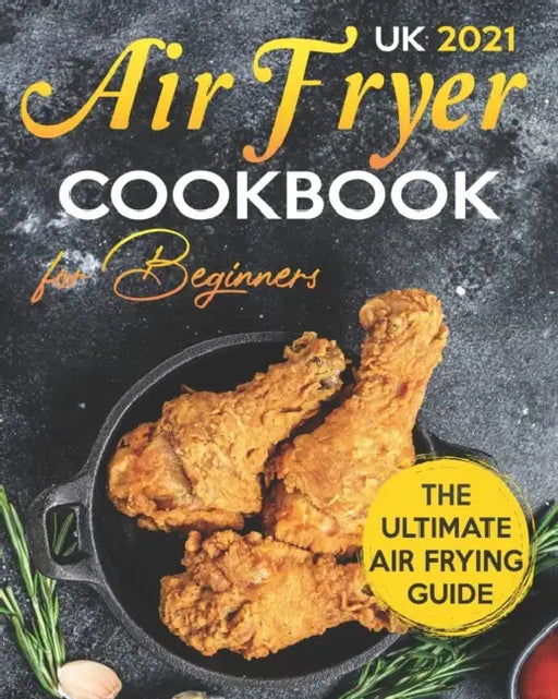 Air Fryer Cookbook for Beginners UK: A Comprehensive Air Fryer Guide for Beginners with More Than 100 Easy & Delicious Recipes. by Shane Claiborne